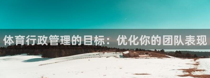 必一体育登入：体育行政管理的目标：优化你的团队表现