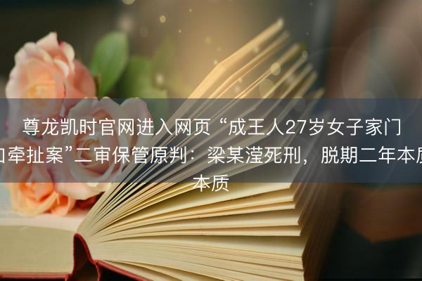 尊龙凯时官网进入网页 “成王人27岁女子家门口牵扯案”二审保管原判：梁某滢死刑，脱期二年本质